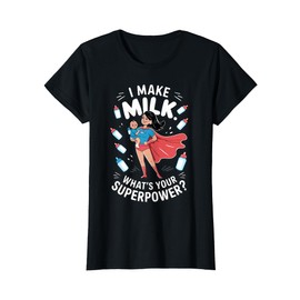 Breastfeeding I Make Milk Whats Your Superpower Nursing Mama T-Shirt