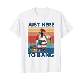 Funny 4th of July Just Here To Bang USA Flag Chicken Beer T-Shirt