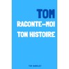 Tom, raconte moi ton histoire