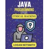 JAVA PROGRAMMING FOR ETHICAL HACKING: Advanced Tools to Secure Systems