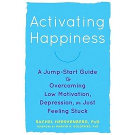 Activating Happiness: A Jump-Start Guide to Overcoming Low Motivation, Depression, or Just Feeling Stuck