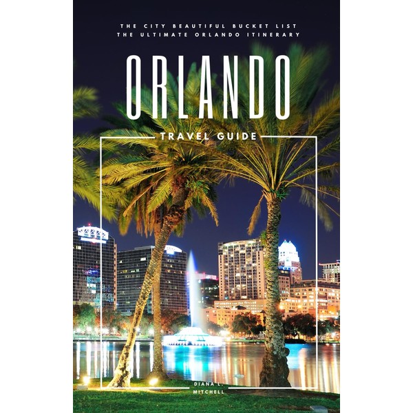 Orlando Travel Guide: The City Beautiful Bucket List - The