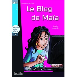 Le blog de Maia - Livre + downloadable audio: Le Blog de MaÏa - LFF A1 (Lire en français facile Fiction A1)