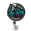 Have the Day You Deserve Badge Reel Acrylic, Skeleton Badge,