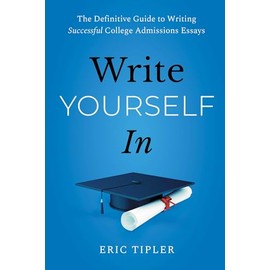 Write Yourself In: The Definitive Guide to Writing Successful College Admissions Essays