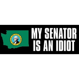 My Washington Senator is an Idiot Bumper Sticker (Anti Senate State Decal Corrupt Politician Vinyl Cars, Laptops (3 X 9 inch)