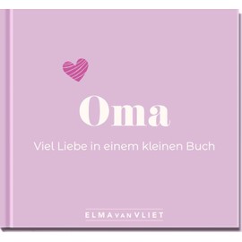 Oma. Viel Liebe in einem kleinen Buch: Eine kleine Liebeserklärung als Geschenk für Oma zum Geburtstag oder einfach zwischendurch (Elma van Vliet - Mini-Bücher)