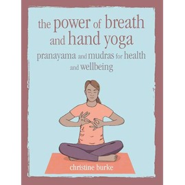 The Power of Breath and Hand Yoga: Pranayama and mudras for health and well-being