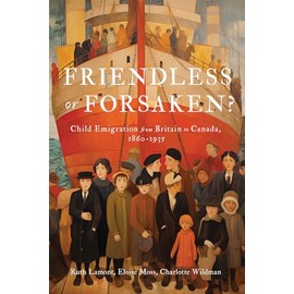 Friendless or Forsaken?: Child Emigration from Britain to Canada, 1860-1935