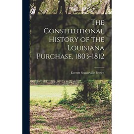 The Constitutional History of the Louisiana Purchase, 1803-1812