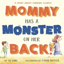 Mommy Has a Monster on Her Back!: A Story about Chronic Illness