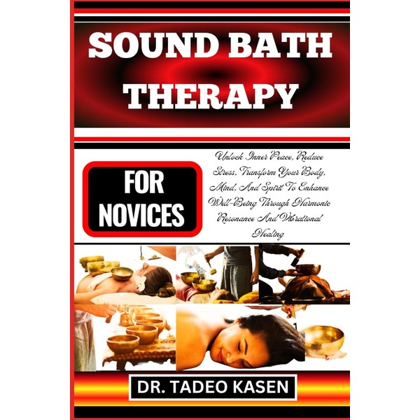 SOUND BATH THERAPY FOR NOVICES: Unlock Inner Peace, Reduce Stress,