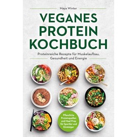Veganes Protein Kochbuch: Proteinreiche Rezepte für Muskelaufbau, Gesundheit und Energie – Pflanzliche Proteinquellen und Meal Prep für Sportler und Einsteiger