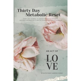 30 Day Metabolic Reset Journal: Thirty day journal to Understanding Nourishment - provides information to better promote metabolic function