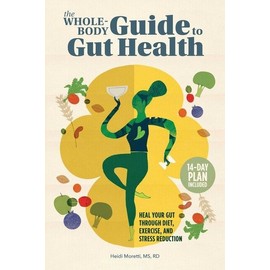 The Whole-Body Guide To Gut Health: Heal Your Gut Through Diet, Exercise, A...