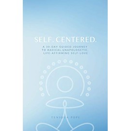 Self. Centered.: A 30-Day Guided Journey to Radical, Unapologetic, Life-Affirming Self-Love