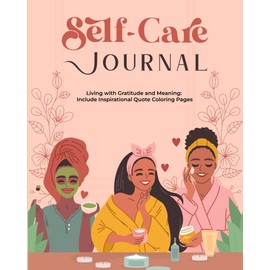 Self-Care Journal: Living With Gratitude & Meaning: Include Inpirational Quote Coloring Pages: A Weekly Checklist, A Daily Diary for Thoughts and Feeling, Food Intake & Wellness