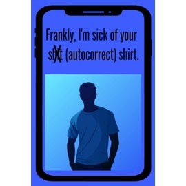 Frankly, I'm Sick of Your ShXt (autocorrect) Shirt: A Sarcastic Novelty Journal for Women, Funny Gift for a Co-worker or Friend