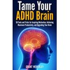  Tame Your ADHD Brain: 50 Tools and Tricks for Inspiring Motivation, Achieving Maximum Productivity, and Upgrading Your Brain (Awesome ADHD Books Book 1)
