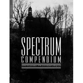 Spectrum Compendium: Archival documentation of the post-industrial underground Spectrum Magazine Archive 1998-2002