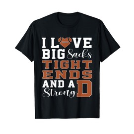 I Love Big Sacks Tight Ends And A Strong D Football T-Shirt
