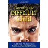 Parenting the Difficult Child: A Biblical Perspective on Reactive Attachment