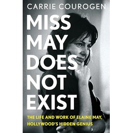 Miss May Does Not Exist: The Life and Work of Elaine May, Hollywood’s Hidden Genius
