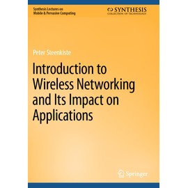 Introduction to Wireless Networking and Its Impact on Applications (Synthesis Lectures on Mobile & Pervasive Computing)