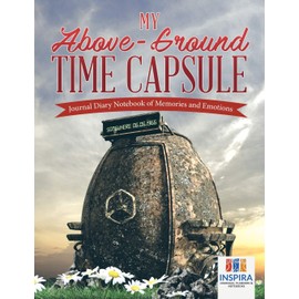 My Above-Ground Time Capsule | Journal Diary Notebook of Memories and Emotions