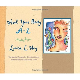 Heal Your Body A-Z: The Mental Causes for Physical Illness and the Way to Overcome Them
