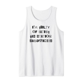 I'm Guilty Of Eating Gas Station Sandwiches Guilty Pleasure Tank Top