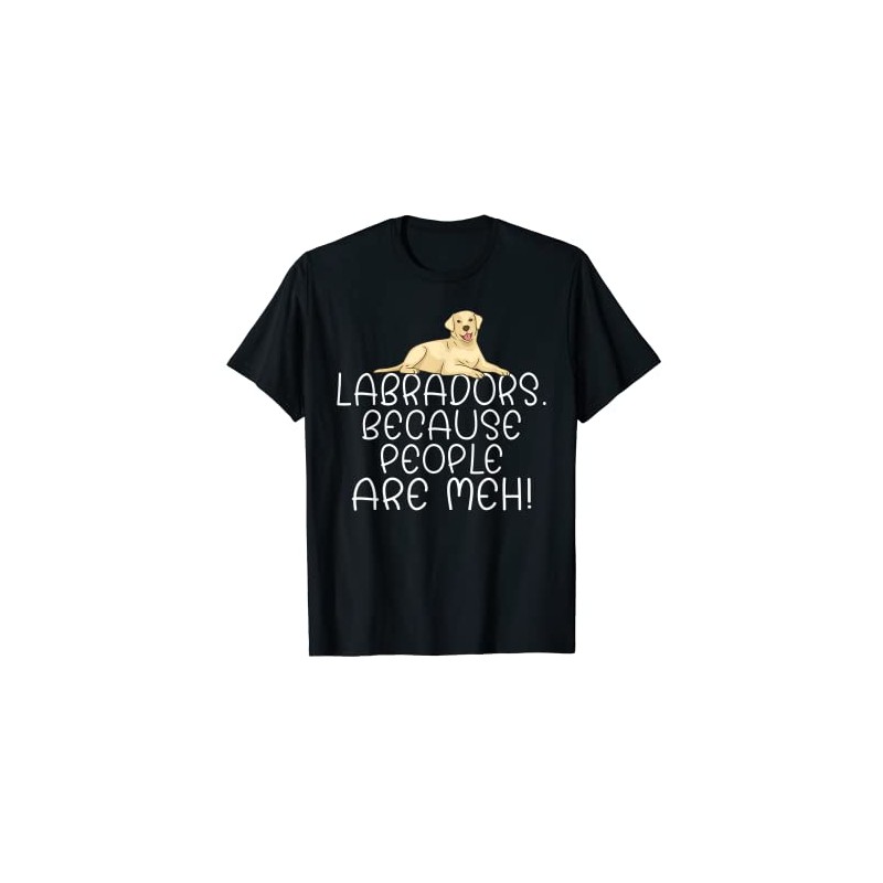 Lab Retriever Labradors because People are meh Labrador T-Shirt