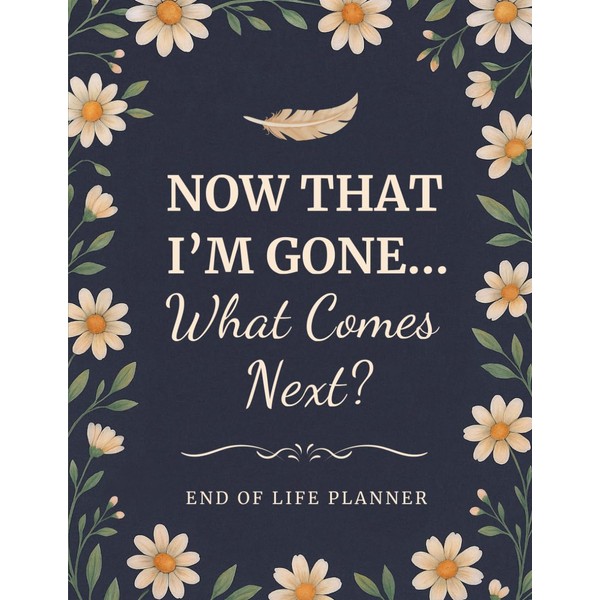 Now That I’m Gone… What Comes Next? End of Life