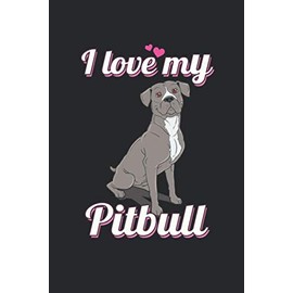 I Love My Pitbull: Pitbull Notebook Diary for Pit Bull Lovers, Pitbull Moms, Dads, Kids or Dog Lovers