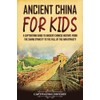 Ancient China for Kids: A Captivating Guide to Ancient Chinese