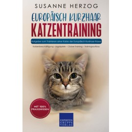  Europäisch Kurzhaar Katzentraining - Ratgeber zum Trainieren einer Katze der Europäisch Kurzhaar Rasse: Katzenbeschäftigung – Jagdspiele – Clicker-Training – Trainingsaufbau (German Edition)