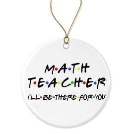 Math Teacher Christmas Ornament - Math Teacher I'll Be There for You Ornament - Funny Friends - Family Merry Christmas Tree Ornament - Ornament Gift for Math Teacher