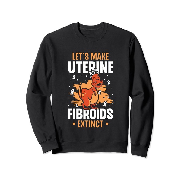 Let's Make Uterine Fibroids Extinct Hysterectomy Surgery Sweatshirt
