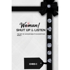 Woman Shut Up and Listen: The Gift of Accountability in an Entitled World