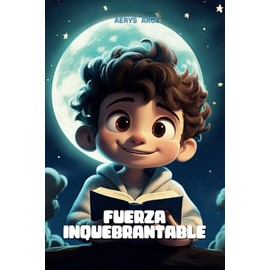 Fuerza Inquebrantable : Libro de cuentos infantiles 4 a 10 años: Un libro para niños y niñas de 4 a 10 años, para aprender valores como la confianza, respeto, valor - Regalo para niña o niño