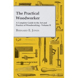 The Practical Woodworker - A Complete Guide to the Art and Practice of Woodworking - Volume II