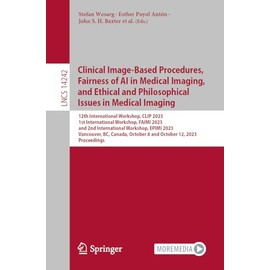 Clinical Image-Based Procedures, Fairness of AI in Medical Imaging, and Ethical and Philosophical Issues in Medical Imaging: 12th International Workshop, CLIP 2023 1st International Workshop, FAIMI 2023 and 2nd International Workshop, EPIMI 2023 Vancouve