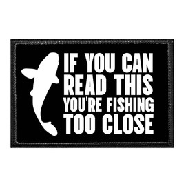 If You Can Read This You're Fishing Too Close