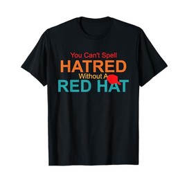 You Can't Spell Hatred Without A Red Hat Quote T-Shirt