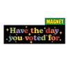 BAVAHA [10"x3"] Have The Day You Voted for Bumper Magnet