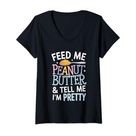 Womens Feed Me Peanut Butter and Tell Me I’m Pretty Funny Saying V-Neck T-Shirt
