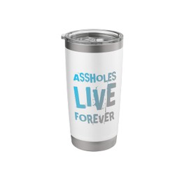 Assholes Live Forever Sarcastic Funny Sarcastic Jokes Stainless Steel Insulated Tumbler