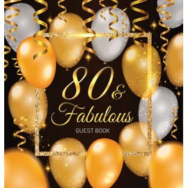 80 & Fabulous: An Elegant Black and Gold 80th Birthday Guest Book & Keepsake Journal for Her - Includes Sign-in Pages, Memories & Wishes, Gift Log, and Photo Pages - Hardcover