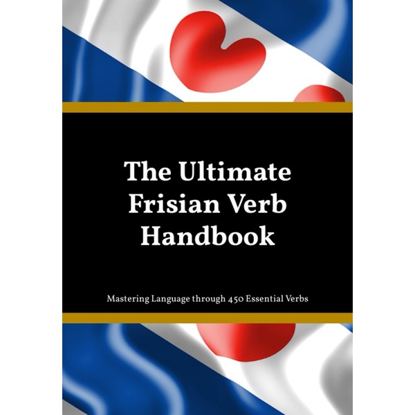 The Ultimate Frisian Verb Handbook: Mastering Frisian Language through 450