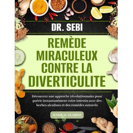  DR. SEBI REMÈDE MIRACULEUX CONTRE LA DIVERTICULITE: Découvrez une approche révolutionnaire pour guérir instantanément votre intestin avec des herbes alcalines et des remèdes naturels (French Edition)